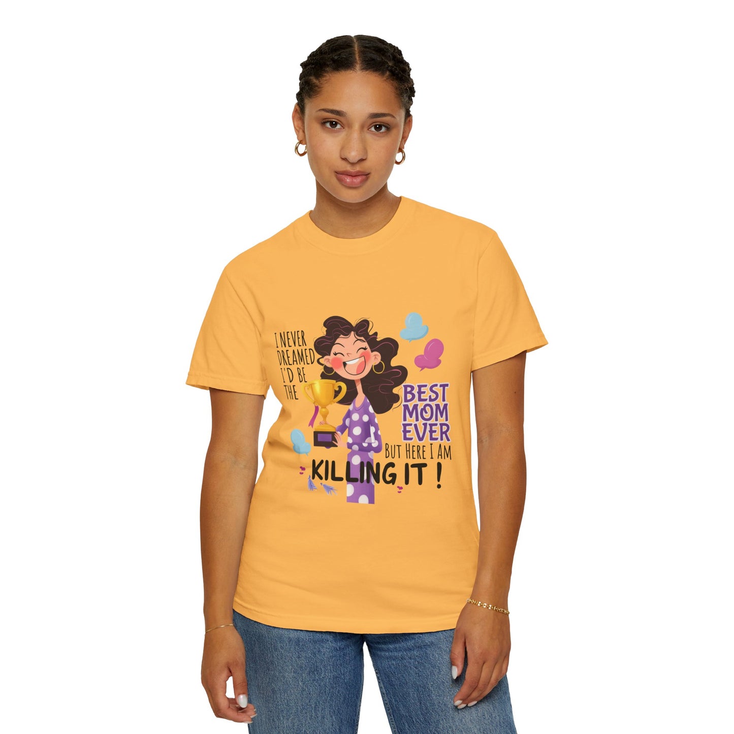 I Never Dreamed I'd Be The Best Mom Ever, But Here I am Killing It T-Shirt.